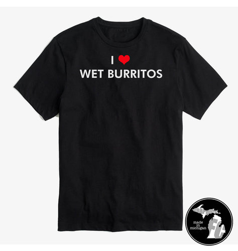 I LOVE WET BURRITOS T-Shirt